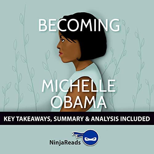 Summary of Becoming: by Michelle Obama: Key Takeaways & Analysis Included by Ninja Reads