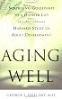 Aging well : surprising guideposts to a happier life from the landmark Harvard study of adult development