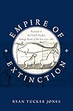 Empire of Extinction: Russians and the North Pacific's Strange Beasts of the Sea, 1741-1867