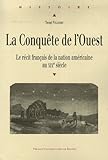 La Conquête de l'Ouest : Le récit français de la nation américaine au XIXe siècle by 