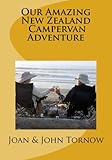Our Amazing New Zealand Campervan Adventure: Via Tahiti by Joan and John Tornow