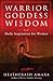 Warrior Goddess Wisdom: Daily Inspiration for Women (Warrior Goddess Training) by HeatherAsh Amara