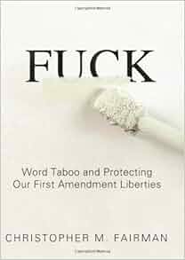 Fuck Word Taboo And Protecting Our First Amendment Liberties Christopher Fairman