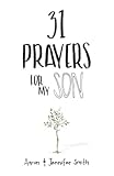 31 Prayers For My Son: Seeking God's Perfect Will For Him by Aaron Smith, Jennifer Smith