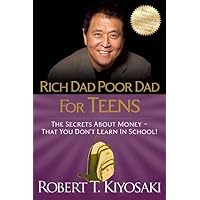Rich Dad Poor Dad for Teens: The Secrets about Money--That You Don't Learn in School!