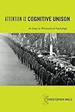 Attention Is Cognitive Unison: An Essay in Philosophical Psychology (Philosophy of Mind)