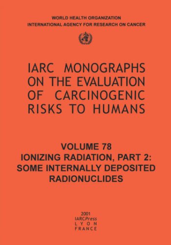 Download Ionizing Radiation: Part II: Some Internally Deposited Radionuclides (IARC Monographs on the Evaluation of the Carcinogenic Risks to Humans) Download Ionizing Radiation: Part II: Some Internally Deposited Radionuclides (IARC Monographs on the Evaluation of the Carcinogenic Risks to Humans)