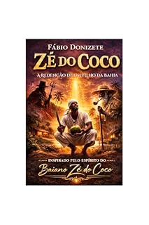 Livro ZÉ DO COCO: A REDENÇÃO DE UM FILHO DA BAHIA: UMA HISTÓRIA DE AMOR, QUEDA E LUZ NAS ENCRUZILHADAS DA ALMA