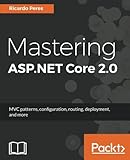 Mastering ASP.NET Core 2.0: MVC patterns, configuration, routing, deployment, and more