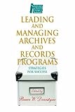 Leading and Managing Archives and Records Programs : Strategies for Success, Dearstyne, Bruce W., 1555706150