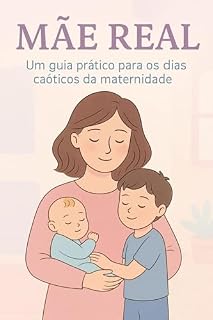 Livro Mãe Real – Um guia prático para os dias caóticos da maternidade: Dicas simples, fé e acolhimento para mães no limite
