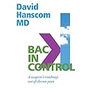Back in Control: A Surgeon&rsquo;s Roadmap Out of Chronic Pain, 2nd Edition
