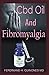 CBD OIL FOR FIBROMYALGIA: All You Need To Know About using Cbd Oil to Relieve Pain, Clear Brain Fog, by FERDINAND H. QUINONES