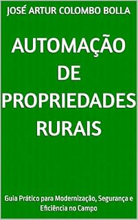 Livro Automação de Propriedades Rurais: Guia Prático para Modernização, Segurança e Eficiência no Campo