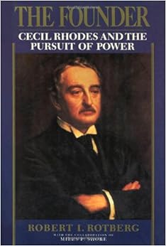 The Founder Cecil Rhodes And The Pursuit Of Power Robert