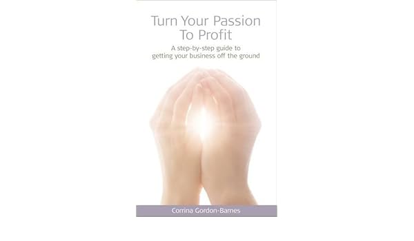 Turn Your Passion To Profit A Step By Step Guide To Getting Your