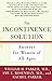 The Incontinence Solution: Answers for Women of All Ages by William H. Parker