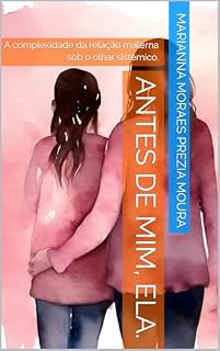 Livro ANTES DE MIM, ELA.: A complexidade da relação materna sob o olhar sistêmico.