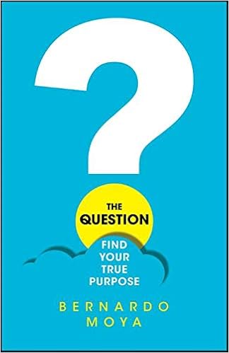 The Question Find Your True Purpose Bernardo Moya - 
