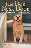 The Dog Next Door: And Other Stories of the Dogs We Love