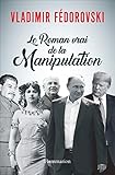 Le Roman vrai de la Manipulation (Documents, témoignages et essais d'actualité) (French Edition) by 