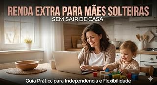 Livro RENDA EXTRAS PARA MÃES SOLTEIRAS SEM SAIR DE CASA: Guia prático para conquistar independência financeira e flexibilidade ao lado dos seus filhos.