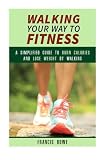 Walking Your Way to Fitness: A Simplified Guide to Burn Calories and Lose Weight by Walking (Exercis by 
