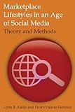 Marketplace Lifestyles in an Age of Social Media : Theory and Methods, Kahle, Lynn R. and Valette-Florence, Pierre, 076562561X
