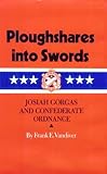 Ploughshares into Swords: Josiah Gorgas and Confederate Ordnance (Williams-Ford Texas A&M University Military History Series)