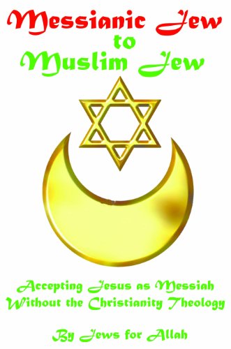 Messianic Jew to Muslim Jew: Believing in Jesus as the Messiah without the Christian Dogma