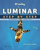 Luminar: Step by Step: The Photographer's Guide to Learning Luminar