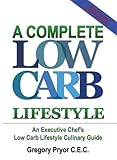 A Complete Low Carb Lifestyle: An Executive Chef's Low Carb Lifestyle Culinary Guide by 