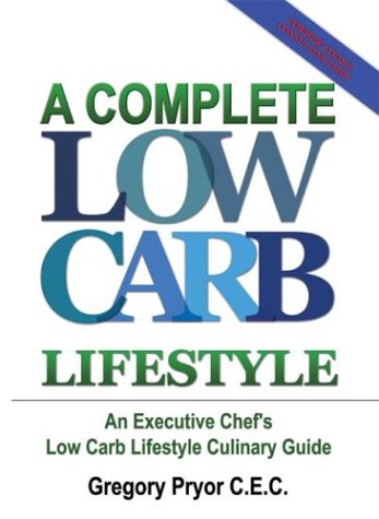 A Complete Low Carb Lifestyle: An Executive Chef's Low Carb Lifestyle Culinary Guide by Gregory Pryor C. E. C., Gregory Pryor
