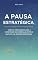 Livro A Pausa Estratégica: Como a Meditação Ajuda a Construir um Intervalo entre o Gatilho e a Reação Emocional