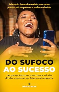 Livro Do Sufoco ao Sucesso: Um guia prático de educação financeira para quem busca sair das dívidas e construir um futuro mais próspero