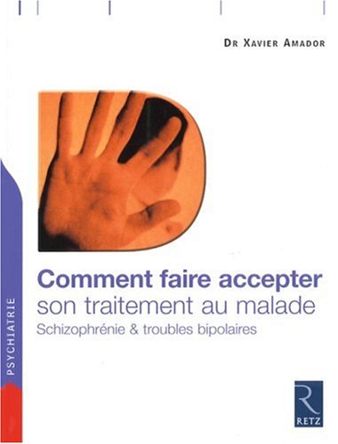 Comment faire accepter son traitement au malade: schizophrénie & troubles bipolaires: guide pratique à l'intention des familles et des thérapeutes