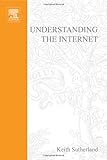 Understanding the Internet : A Clear Guide to Internet Technologies, Sutherland, Keith, 0750645555