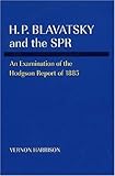 H.P. Blavatsky and the Spr: An Examination of the Hodgson Report of 1885 by 