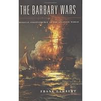 The Barbary Wars: American Independence in the Atlantic World
