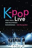 Suk-Young Kim, "K-Pop Live: Fans, Idols, and Multimedia Performance" (Stanford UP, 2018)
