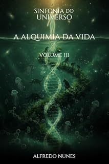 Livro A Alquimia da Vida: Da Química Prebiótica ao Sistema Nervoso (Sinfonia do Universo Livro 3)