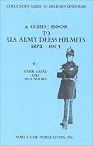 A Guide Book to U.S. Army Dress Helmets 1872-1904 (Collector's Guide to Military Uniforms) by Don Moore, Mark Kasal