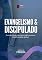 Livro Evangelismo e Discipulado: Cumprindo a ordenança bíblica para a transformação global.