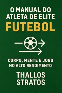 Livro O Manual do Atleta de Elite Futebol: Corpo, Mente e Jogo no Alto Rendimento (O MANUAL DO ATLETA DE ELITE - FUTEBOL Livro 1)