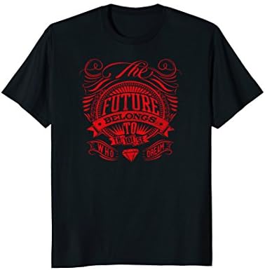 The Future Belongs to Who Dreams Motivational T-Shirt Tee