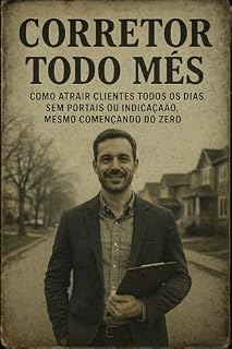 Livro Corretor Todo Mês: Como Atrair Clientes Todos os Dias, Sem Portais ou Indicação, Mesmo Começando do Zero