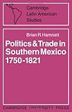 Politics and Trade in Southern Mexico, 1750-1821, Hamnett, Brian R., 0521078601