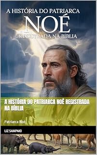 Livro A História do Patriarca Noé Registrada na Bíblia: Patriarca Noé