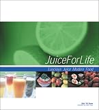 Juice for Life: Modern Food and Luscious Juice by 