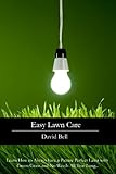 Easy Lawn Care: Learn How to Always have a Picture Perfect Lawn with Green Grass and No Weeds All Year Long... by David Bell
